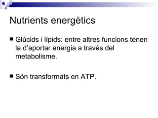 Nutrients energètics <ul><li>Glúcids i lípids: entre altres funcions tenen la d’aportar energia a través del metabolisme. ...