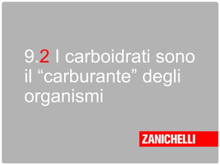 9.2 I carboidrati sono
il “carburante” degli
organismi
 