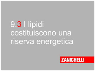 9.3 I lipidi
costituiscono una
riserva energetica
 