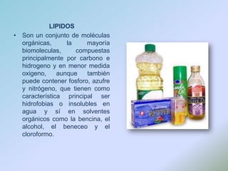 LIPIDOSSon un conjunto de moléculas orgánicas, la mayoría biomoleculas, compuestas principalmente por carbono e hidrogeno y en menor medida oxigeno, aunque también puede contener fosforo, azufre y nitrógeno, que tienen como característica principal ser hidrofobias o insolubles en agua y sí en solventes orgánicos como la bencina, el alcohol, el beneceo y el cloroformo.
