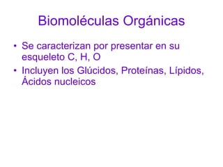 Biomoléculas Orgánicas <ul><li>Se caracterizan por presentar en su esqueleto C, H, O </li></ul><ul><li>Incluyen los Glúcid...