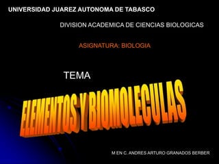 UNIVERSIDAD JUAREZ AUTONOMA DE TABASCO
DIVISION ACADEMICA DE CIENCIAS BIOLOGICAS
ASIGNATURA: BIOLOGIA
TEMA
M EN C. ANDRES ARTURO GRANADOS BERBER
 