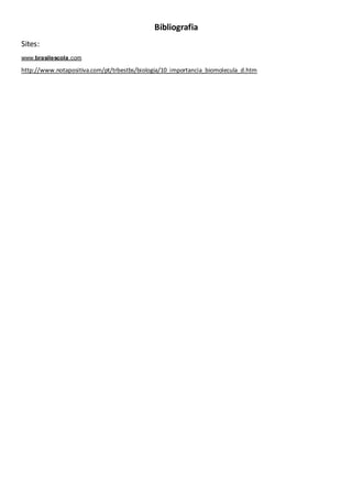 Bibliografia
Sites:
www.brasilescola.com
http://www.notapositiva.com/pt/trbestbs/biologia/10_importancia_biomolecula_d.htm
 