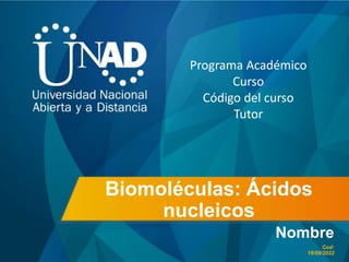 Biomoléculas: Ácidos
nucleicos
Nombre
Cod:
18/09/2022
Programa Académico
Curso
Código del curso
Tutor
 
