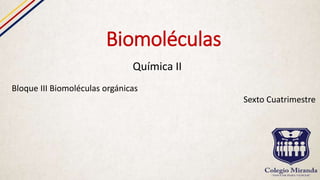 Biomoléculas
Química II
Bloque III Biomoléculas orgánicas
Sexto Cuatrimestre
 