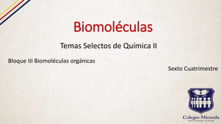 Biomoléculas
Temas Selectos de Química II
Bloque III Biomoléculas orgánicas
Sexto Cuatrimestre
 