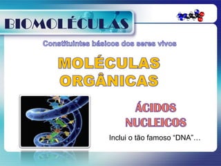BIOMOLÉCULAS




          Inclui o tão famoso “DNA”…
 