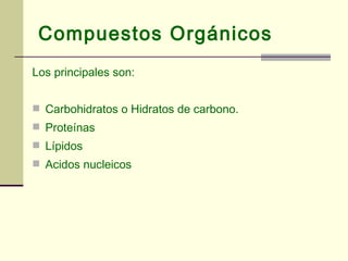 Compuestos Orgánicos <ul><li>Los principales son: </li></ul><ul><li>Carbohidratos o Hidratos de carbono.  </li></ul><ul><l...