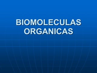 BIOMOLECULAS
ORGANICAS
 