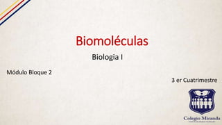 Biomoléculas
Biologia I
Módulo Bloque 2
3 er Cuatrimestre
 