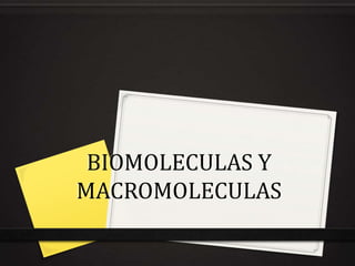 BIOMOLECULAS Y
MACROMOLECULAS
 