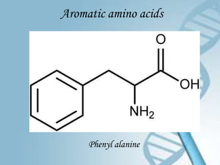 Aromatic amino acids




     Phenyl alanine
 