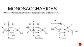  Monosaccharides are soluble (they dissolve) in water and taste sweet.
 