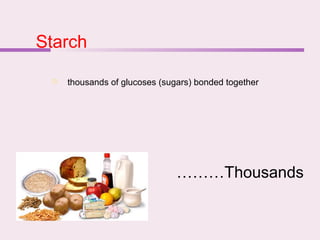 Starch
 thousands of glucoses (sugars) bonded together
………Thousands
 