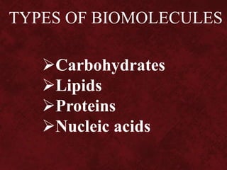 TYPES OF BIOMOLECULES
Carbohydrates
Lipids
Proteins
Nucleic acids
 