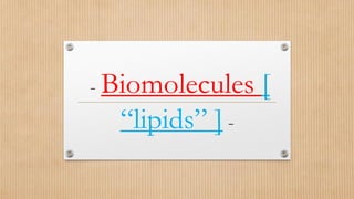 - Biomolecules [
“lipids” ] -
 