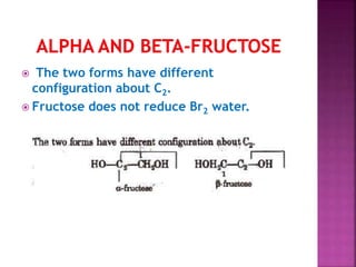  The two forms have different
configuration about C2.
 Fructose does not reduce Br2 water.
 