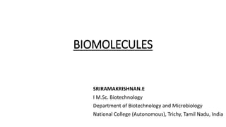 BIOMOLECULES
SRIRAMAKRISHNAN.E
I M.Sc. Biotechnology
Department of Biotechnology and Microbiology
National College (Autonomous), Trichy, Tamil Nadu, India
 