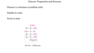 Glucose: Preparation and Structure
Glucose is colourless crystalline solid
Soluble in water
Sweet in taste
 