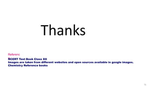 Referenc
e
75
NCERT Text Book Class XII
Images are taken from different websites and open sources available in google images.
Chemistry Reference books
Thanks
 