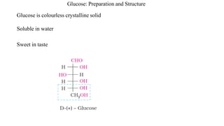 Glucose: Preparation and Structure
Glucose is colourless crystalline solid
Soluble in water
Sweet in taste
 