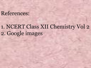 References:
1. NCERT Class XII Chemistry Vol 2
2. Google images
 