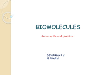 BIOMOLECULES
DEVIPRIYA P V
M PHARM
Amino acids and proteins.
 