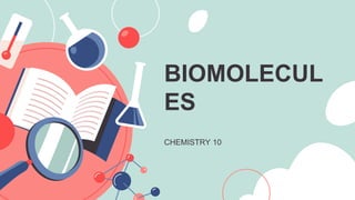BIOMOLECUL
ES
CHEMISTRY 10
 