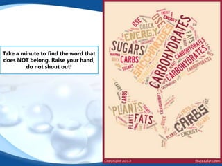 Take a minute to find the word that
does NOT belong. Raise your hand,
do not shout out!
 