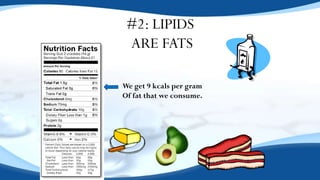 #2: LIPIDS
ARE FATS
We get 9 kcals per gram
Of fat that we consume.
 