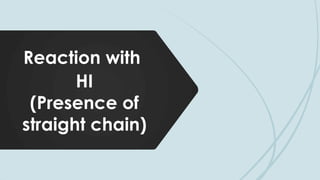 Reaction with
HI
(Presence of
straight chain)
 