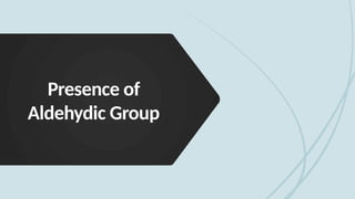 Presence of
Aldehydic Group
 