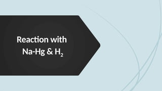 Reaction with
Na-Hg & H2
 