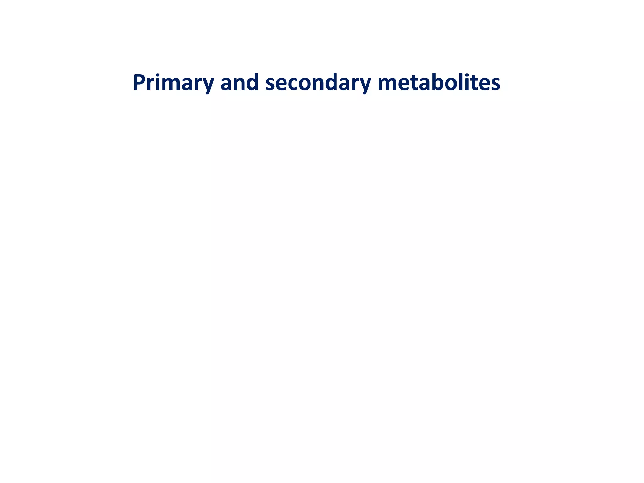 Primary and secondary metabolites
 