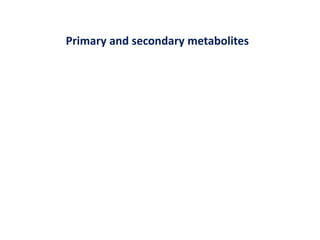 Primary and secondary metabolites
 