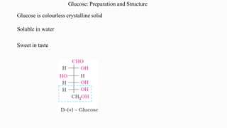 Glucose: Preparation and Structure
Glucose is colourless crystalline solid
Soluble in water
Sweet in taste
 