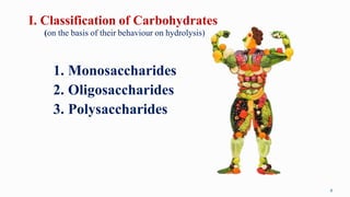 I. Classification of Carbohydrates
(on the basis of their behaviour on hydrolysis)
1. Monosaccharides
2. Oligosaccharides
3. Polysaccharides
8
 