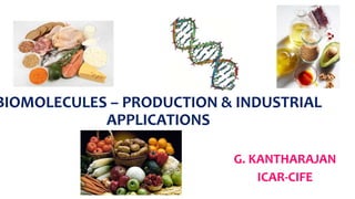 BIOMOLECULES – PRODUCTION & INDUSTRIAL
APPLICATIONS
G. KANTHARAJAN
ICAR-CIFE
 