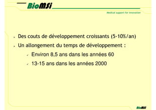 Des couts de développement croissants (5-10%/an)
Un allongement du temps de développement :
     Environ 8,5 ans dans les années 60
     13-15 ans dans les années 2000
 