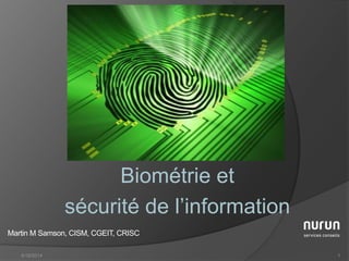 Biométrie et
sécurité de l’information
4/18/2014 1
Martin M Samson, CISM, CGEIT, CRISC
 