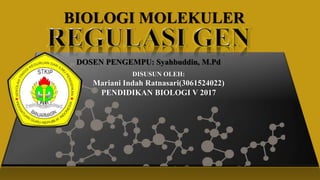 BIOLOGI MOLEKULER
DOSEN PENGEMPU: Syahbuddin, M.Pd
DISUSUN OLEH:
Mariani Indah Ratnasari(3061524022)
PENDIDIKAN BIOLOGI V 2017
 