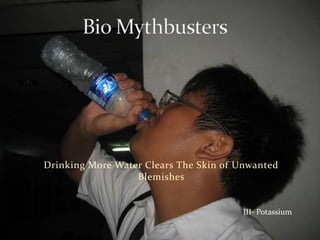 Bio Mythbusters Drinking More Water Clears The Skin of Unwanted Blemishes III- Potassium 