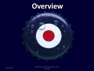 Overview

02.11.2013

Angelina Lenz, Michaela Strobel, Alisa
Lennhoff

3

 