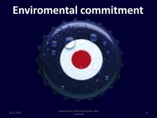 Enviromental commitment

02.11.2013

Angelina Lenz, Michaela Strobel, Alisa
Lennhoff

6

 