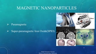 22 
MAGNETIC NANOPARTICLES 
Mehdi Soleymani Goloujeh 
Medical Nanotechnology Department 
 Paramagnetic 
 Super-paramagnetic Iron Oxide(SPIO) 
 