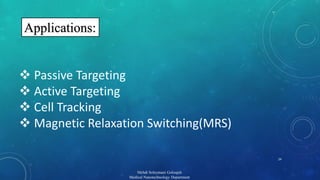 24 
Applications: 
 Passive Targeting 
 Active Targeting 
 Cell Tracking 
 Magnetic Relaxation Switching(MRS) 
Mehdi Soleymani Goloujeh 
Medical Nanotechnology Department 
 
