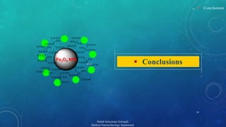 C O O H 
C O O H 
H O O C 
O H 
C O O H 
C O O H 
C O O H 
H O O C 
O H 
H O O C 
H O O C 
C O O H 
H O 
C O O H 
H O O C 
C O O 
50 μm 
Fe3O4 NPs 
H 
H O 
C O O H 
H O O 
H O O C 
O H 
O H 
C O O H 
H O O C 
H O O C 
H O O C 
C O O H 
C O O H 
H O O C 
O H 
H O O C 
H O O C 
O H 
H O O C O H 
C O O H 
i 
 Conclusions 
29 
Mehdi Soleymani Goloujeh 
 Conclusions 
Medical Nanotechnology Department 
 