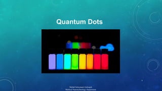 Quantum Dots 
Mehdi Soleymani Goloujeh 
Medical Nanotechnology Department 
6 
 