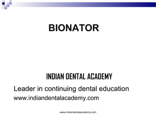 BIONATOR

INDIAN DENTAL ACADEMY
Leader in continuing dental education
www.indiandentalacademy.com
www.indiandentalacademy.com

 