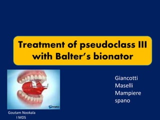 Treatment of pseudoclass III
with Balter’s bionator
Giancotti
Maselli
Mampiere
spano
Goutam Nookala
I MDS
 